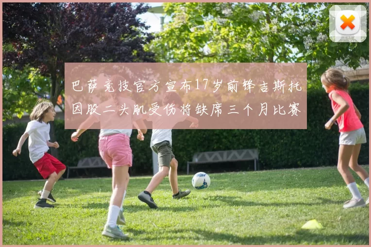 巴萨竞技官方宣布17岁前锋吉斯托因股二头肌受伤将缺席三个月比赛