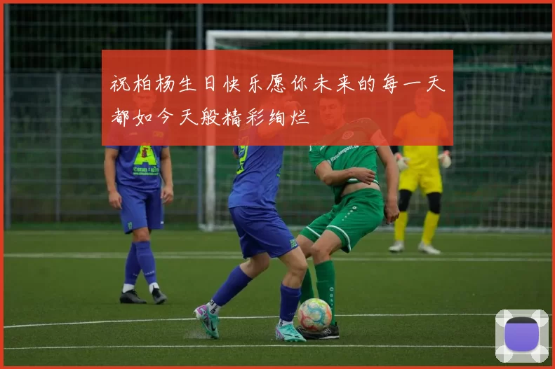 祝柏杨生日快乐愿你未来的每一天都如今天般精彩绚烂